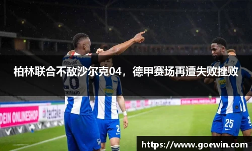 柏林联合不敌沙尔克04，德甲赛场再遭失败挫败